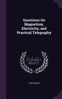 Questions On Magnetism, Electricity, and Practical Telegraphy 1358485364 Book Cover