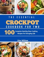 The Essential Crockpot Cookbook For Two: 100 Complete Healthy Slow Cooking Recipes For Everyday Life (Crockpot Cooking Mastery) B0CNLG7M4V Book Cover