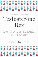 Testosterone Rex: Unmaking the Myths of Our Gendered Minds 0393082083 Book Cover