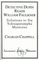 Detective Dupin Reads William Faulkner: Solutions to Six Yoknapatawpha Mysteries 1573091650 Book Cover