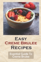 Easy Creme Brulee Recipes: Essential Guide To Creme Brulee: Fruit Creme Brulee Recipes B09CRNQ5BD Book Cover