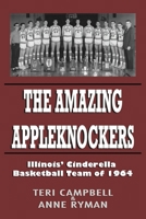 The Amazing Appleknockers: Illinois' Cinderella Basketball Team of 1964 0981938647 Book Cover