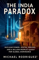 The India Paradox: Nuclear Power, Digital Dreams, and a Billion People's Quest for Global Dominance B0FSBBG5JT Book Cover