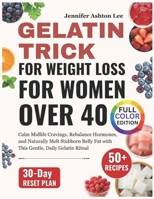 Gelatin Trick for Weight Loss for Women Over 40: Calm Midlife Cravings, Rebalance Hormones, and Naturally Melt Stubborn Belly Fat with This Gentle, Daily Gelatin Ritual B0GDJ4M9KB Book Cover