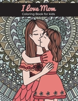 I love mom coloring book for kids: I love you mom coloring book for kids, Boys and Girls B08YQM3XGD Book Cover