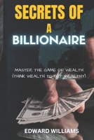 SECRETS OF A BILLIONAIRE: Master The Game Of Wealth B0BHY53H43 Book Cover