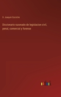 Diccionario razonado de legislacion civil, penal, comercial y forense 3368104039 Book Cover
