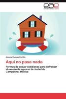 Aquí no pasa nada: Formas de actuar cotidianas para enfrentar el exceso de agua en la ciudad de Campeche, México 3845482729 Book Cover