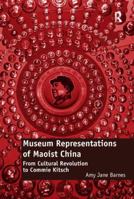 Museum Representations of Maoist China: From Cultural Revolution to Commie Kitsch 0815399316 Book Cover