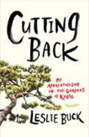 Cutting Back: My Apprenticeship in the Gardens of Kyoto 1604697938 Book Cover