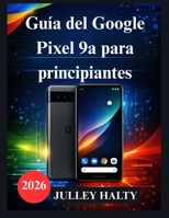 Guía del Google Pixel 9a para principiantes: Un manual práctico de configuración, funciones y seguridad del teléfono (Spanish Edition) B0GG57Q4SW Book Cover