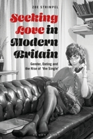 Seeking Love in Modern Britain: Gender, Dating and the Rise of 'the Single' 1350095915 Book Cover