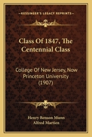 Class of 1847, the Centennial Class, College of New Jersey, Now Princeton University 1120177677 Book Cover