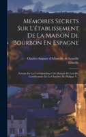 Mémoires Secrets Sur L'établissement De La Maison De Bourbon En Espagne: Extraits De La Correspondance Du Marquis De Louville, Gentilhomme De La Chambre De Philippe V... 1018754849 Book Cover