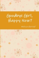Goodbye Girl, Happy Now? 1105645681 Book Cover