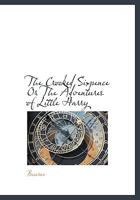 The Crooked Sixpence, Or, the Adventures of Little Harry: A Tale Calculated to Interest Youth, Interspersed with Moral and Religious Reflections 1113672684 Book Cover