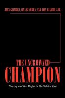 The Uncrowned Champion: Boxing and the Mafia in the Golden Era 1449050719 Book Cover