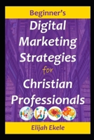 Beginner's Digital Marketing Strategies for Christian Professionals B089764DSS Book Cover