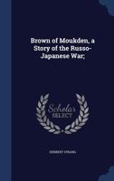 Brown of Moukden: A Story of the Russo-Japanese War 9356087873 Book Cover