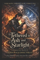 Tethered in Ash and Starlight: Every bond has a price. Every love has a choice. (The Tethered Trilogy) B0GJS9XK6D Book Cover