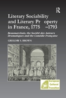 Literary Sociability and Literary Property in France, 1775-1793: Beaumarchais, the Société Des Auteurs Dramatiques and the Comédie Française 1138272906 Book Cover