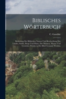 Biblisches Wörterbuch: Bedeutung der biblischen Namen und Beschreibung der Länder, Städte, Berge und Flüsse, der Münzen, Maasse und Gewichte, welche in der Bibel genannt werden. 1016749767 Book Cover