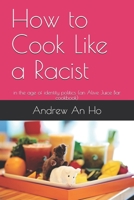 How to Cook Like a Racist: in the age of identity politics (an Alive Juice Bar cookbook) B087SDMMKR Book Cover