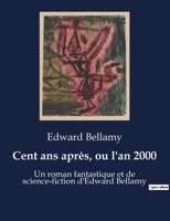 Cent ans après, ou l'an 2000: Un roman fantastique et de science-fiction d'Edward Bellamy B0BTXVWFGM Book Cover