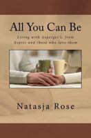 All You Can Be: living with Asperger's, by Aspies and those who love them 1523660686 Book Cover