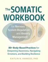The Somatic Workbook for Nervous System Regulation and Anxiety Management: 85+ Body-Based Practices for Deepening Awareness, Navigating Emotions, and 1683737164 Book Cover