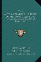 The Autobiography And Diary Of Mr. James Melvill V2: With A Continuation Of The Diary 1437146856 Book Cover