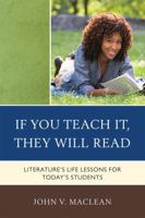 If You Teach It, They Will Read: Literature's Life Lessons for Today's Students 1607097788 Book Cover
