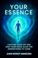 YOUR ESSENCE: Capture Your Life and Keep Your Voice Alive for Generations to Come B0G6VTSJJQ Book Cover