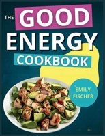 The Good Energy Cookbook: 365+ Days of Recipes Inspired by Dr. Casey Means to Optimize Your Health and Boost Your Metabolism 191806914X Book Cover