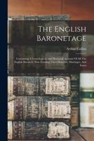 The English Baronetage: Containing A Genealogical And Historical Account Of All The English Baronets, Now Existing: Their Descents, Marriages, And Issues 1017841578 Book Cover