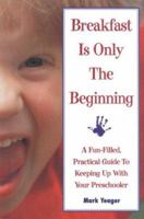 Breakfast Is Only the Beginning: A Fun-Filled, Practical Guide to Keeping Up With Your Preschooler 1577490452 Book Cover