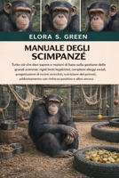 MANUALE DEGLI SCIMPANZÉ: Tutto ciò che devi sapere e nozioni di base sulla gestione delle grandi scimmie: rigidi limiti legali/etici, complessi ... addestramento con rinforzo (Italian Edition) B0GK26N8R9 Book Cover