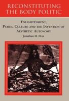 Reconstituting the Body Politic: Enlightenment, Public Culture and the Invention of Aesthetic Autonomy (German Literary Theory and Cultural Studies) 0814327885 Book Cover