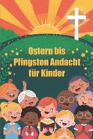 Ostern bis Pfingsten Andacht für Kinder: Eine Reise des Glaubens, des Gebets und des Wachstums für junge Herzen (German Edition) B0F27WRBC7 Book Cover