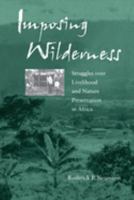 Imposing Wilderness: Struggles over Livelihood and Nature Preservation in Africa (California Studies in Critical Human Geography) 0520234685 Book Cover