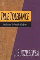 True Tolerance: Liberalism and the Necessity of Judgment 0765806665 Book Cover