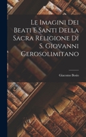 Le Imagini Dei Beati e Santi Della Sacra Religione di s. Giovanni Gerosolimitano 1016659067 Book Cover
