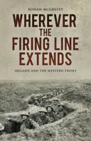 Wherever the Firing Line Extends: Ireland and the Western Front 0750983582 Book Cover