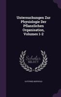 Untersuchungen Zur Physiologie Der Pflanzlichen Organisation, Volumes 1-2 1144554047 Book Cover