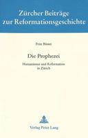 Die Prophezei: Humanismus Und Reformation in Zuerich- Ausgewaehlte Aufsaetze Und Vortraege- Zu Seinem 70. Geburtstag Am 12. Februar 1993 3906752607 Book Cover
