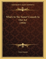 What's In The Name? Comedy In One Act 1354852737 Book Cover