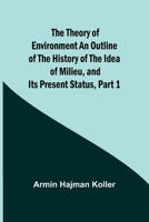 The Theory of Environment An Outline of the History of the Idea of Milieu, and Its Present Status, part 1 9357943137 Book Cover