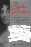 Parlor Politics: In Which the Ladies of Washington Help Build a City and a Government (Jeffersonian America) 081392118X Book Cover