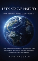 Let's Starve Hatred: How Treatment Propels Us or Imperils Us B0HG3C53J9 Book Cover