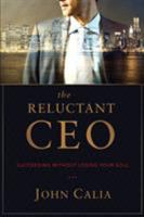 The Reluctant CEO: Succeeding Without Losing Your Soul 1628653019 Book Cover